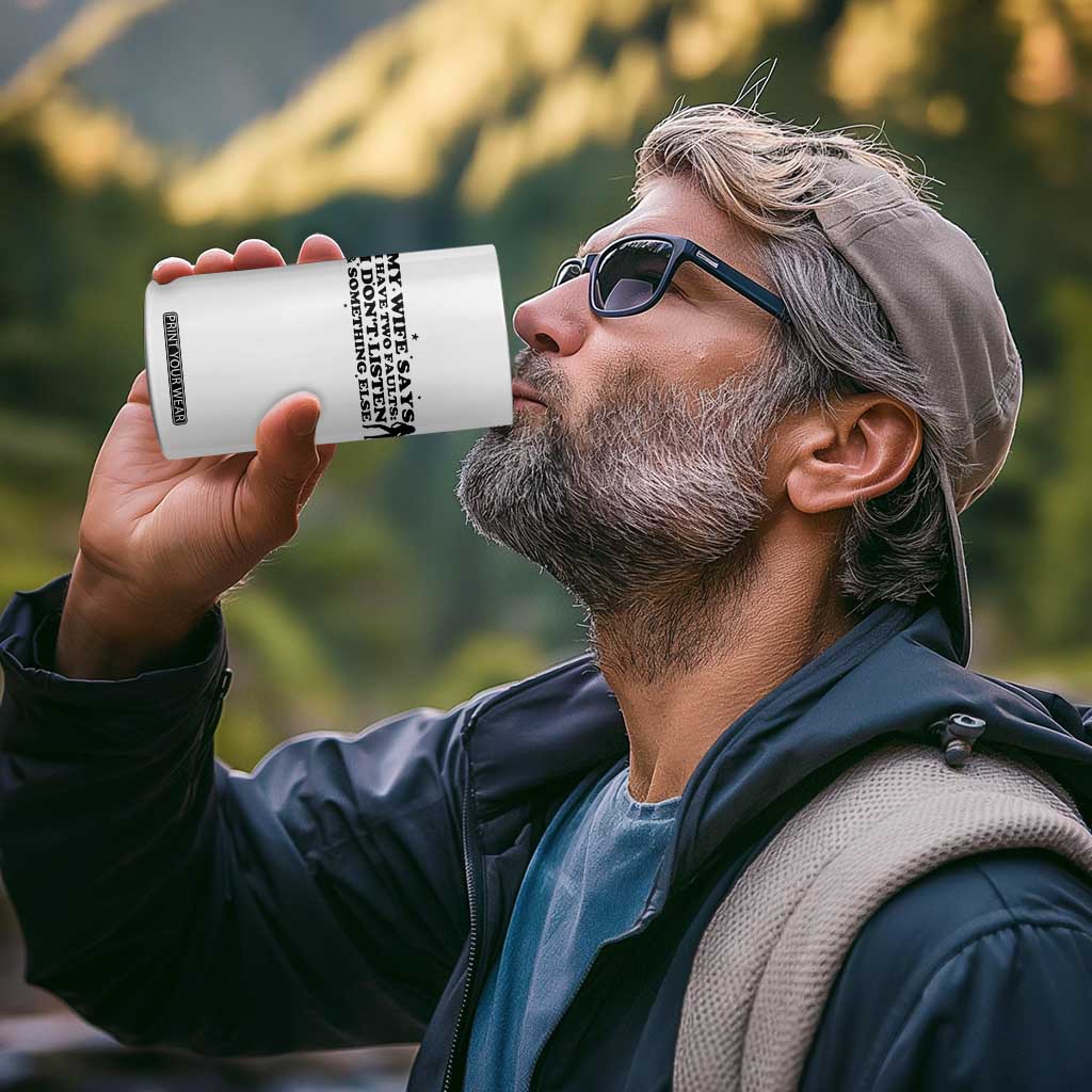 My Wife Says I Only Have Two Faults 4 in 1 Can Cooler Tumbler Funny Marriage Life Hot Wife TS12 Print Your Wear