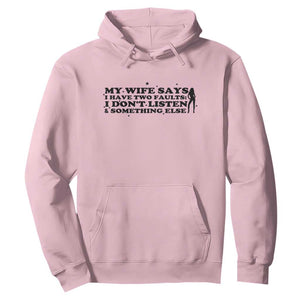 My Wife Says I Only Have Two Faults Hoodie Funny Marriage Life Hot Wife TS12 Light Pink Print Your Wear