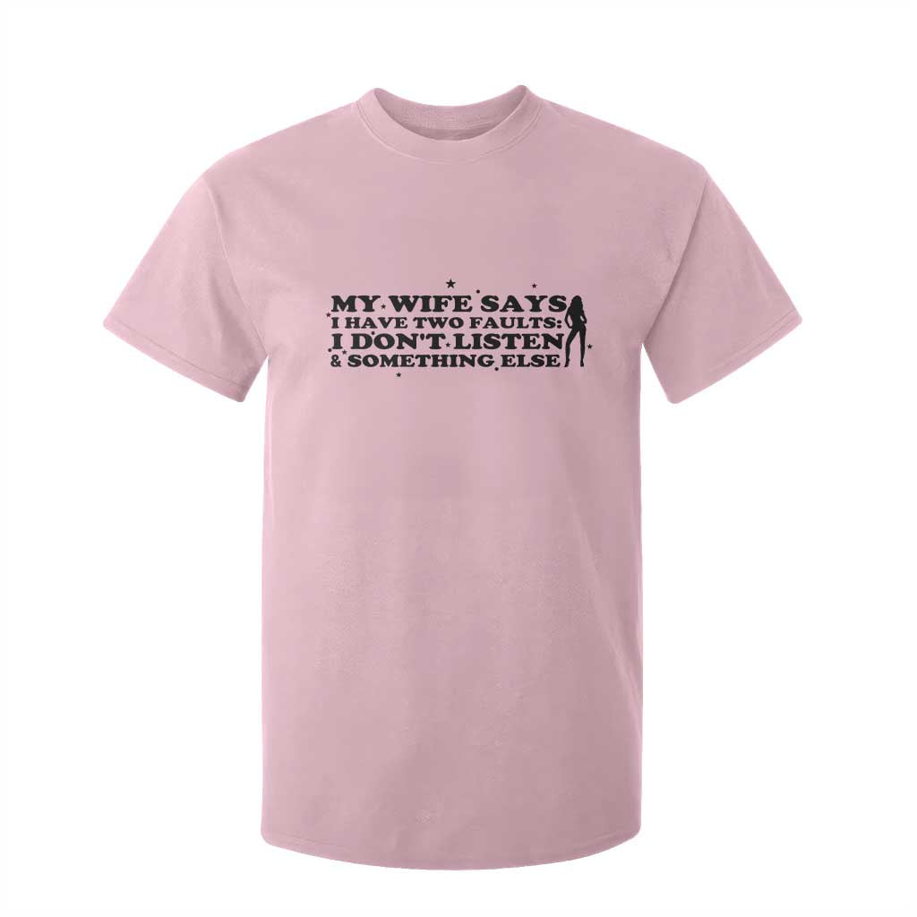 My Wife Says I Only Have Two Faults T Shirt For Kid Funny Marriage Life Hot Wife TS12 Light Pink Print Your Wear
