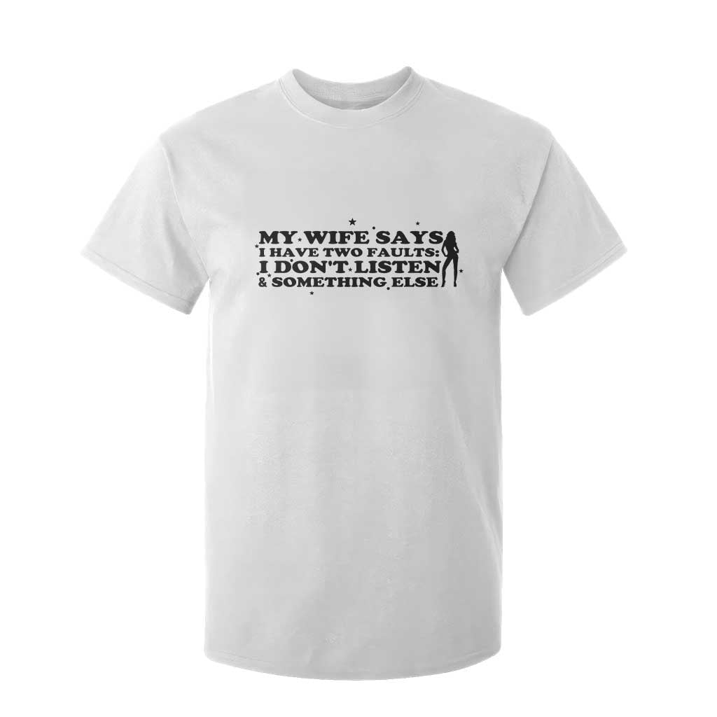 My Wife Says I Only Have Two Faults T Shirt For Kid Funny Marriage Life Hot Wife TS12 White Print Your Wear