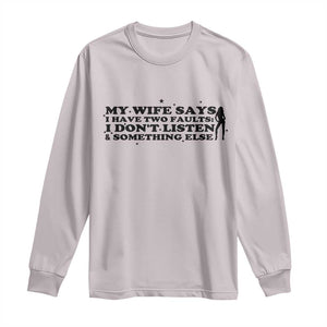 My Wife Says I Only Have Two Faults Long Sleeve Shirt Funny Marriage Life Hot Wife TS12 Ice Gray Print Your Wear