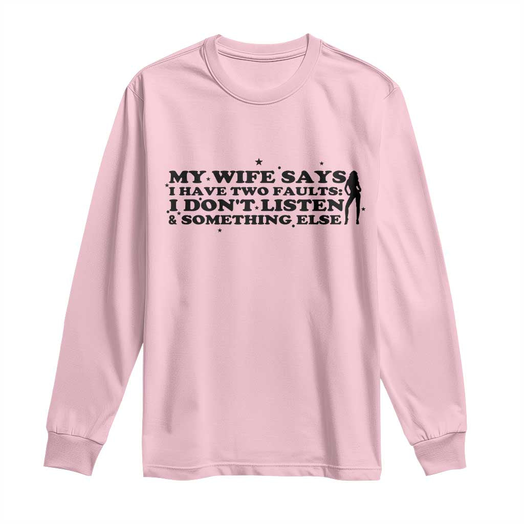 My Wife Says I Only Have Two Faults Long Sleeve Shirt Funny Marriage Life Hot Wife TS12 Light Pink Print Your Wear