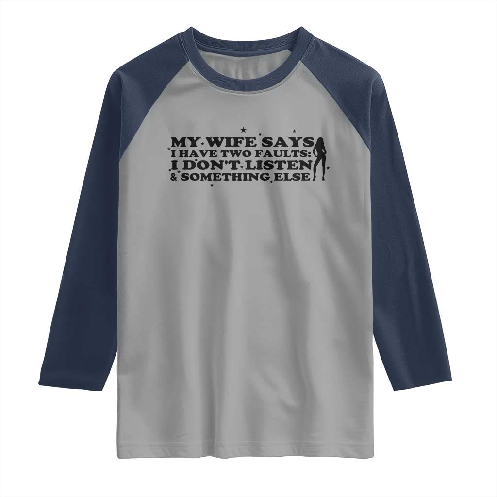 My Wife Says I Only Have Two Faults Raglan Shirt Funny Marriage Life Hot Wife TS12 Sport Gray Navy Print Your Wear