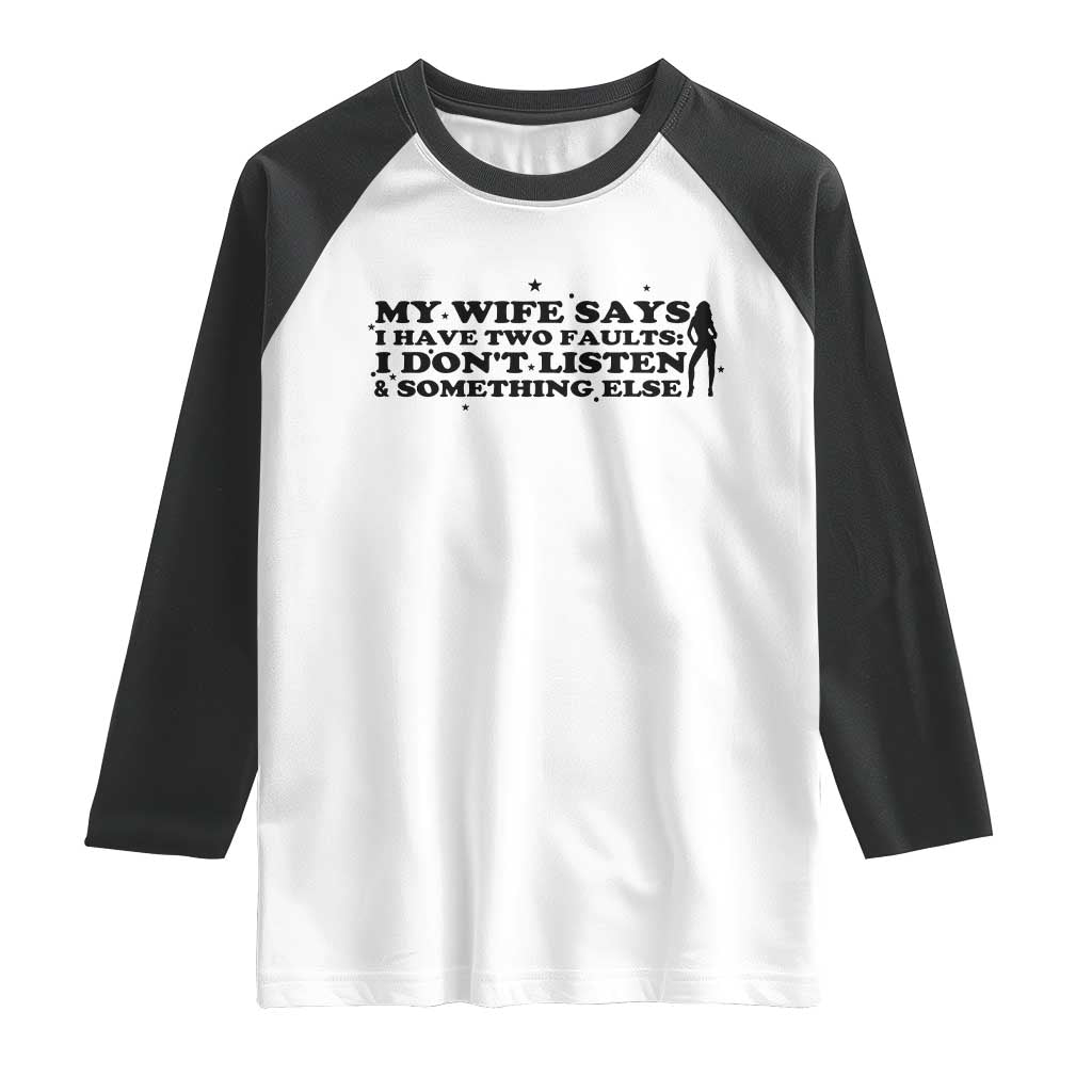 My Wife Says I Only Have Two Faults Raglan Shirt Funny Marriage Life Hot Wife TS12 White Black Print Your Wear