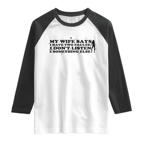 My Wife Says I Only Have Two Faults Raglan Shirt Funny Marriage Life Hot Wife TS12 White Black Print Your Wear
