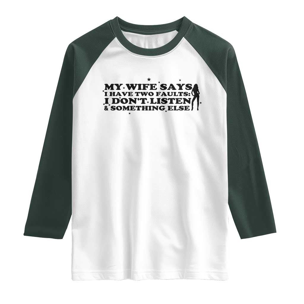 My Wife Says I Only Have Two Faults Raglan Shirt Funny Marriage Life Hot Wife TS12 White Dark Forest Green Print Your Wear