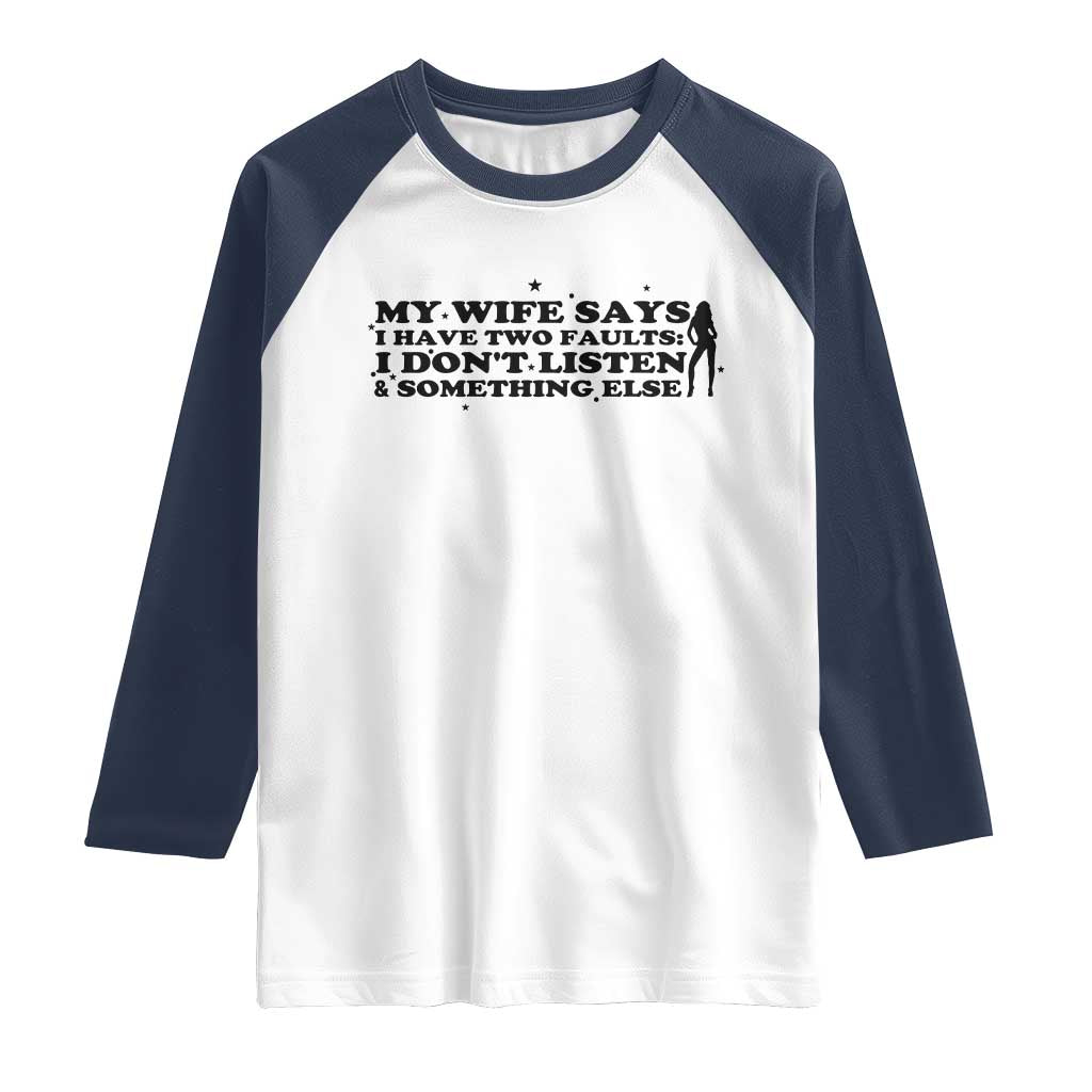 My Wife Says I Only Have Two Faults Raglan Shirt Funny Marriage Life Hot Wife TS12 White Navy Print Your Wear