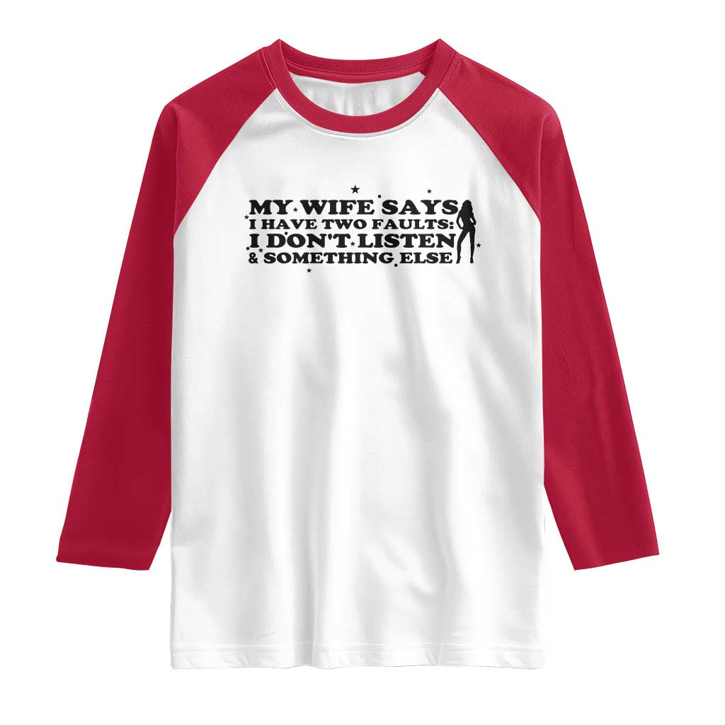 My Wife Says I Only Have Two Faults Raglan Shirt Funny Marriage Life Hot Wife TS12 White Red Print Your Wear