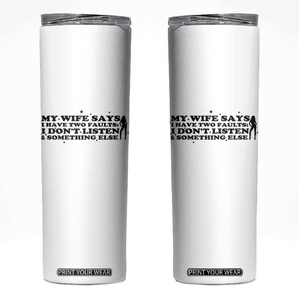 My Wife Says I Only Have Two Faults Skinny Tumbler Funny Marriage Life Hot Wife TS12 White Print Your Wear