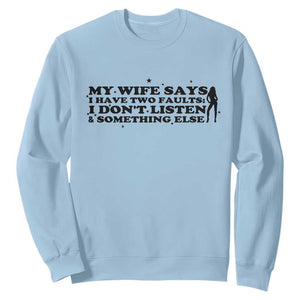 My Wife Says I Only Have Two Faults Sweatshirt Funny Marriage Life Hot Wife TS12 Light Blue Print Your Wear