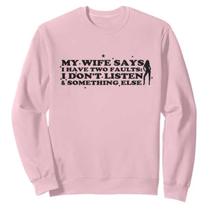 My Wife Says I Only Have Two Faults Sweatshirt Funny Marriage Life Hot Wife TS12 Light Pink Print Your Wear
