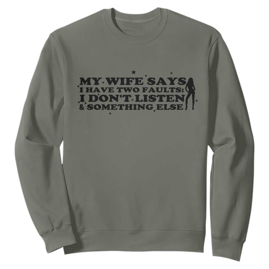 My Wife Says I Only Have Two Faults Sweatshirt Funny Marriage Life Hot Wife TS12 Military Green Print Your Wear