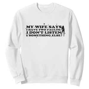 My Wife Says I Only Have Two Faults Sweatshirt Funny Marriage Life Hot Wife TS12 White Print Your Wear