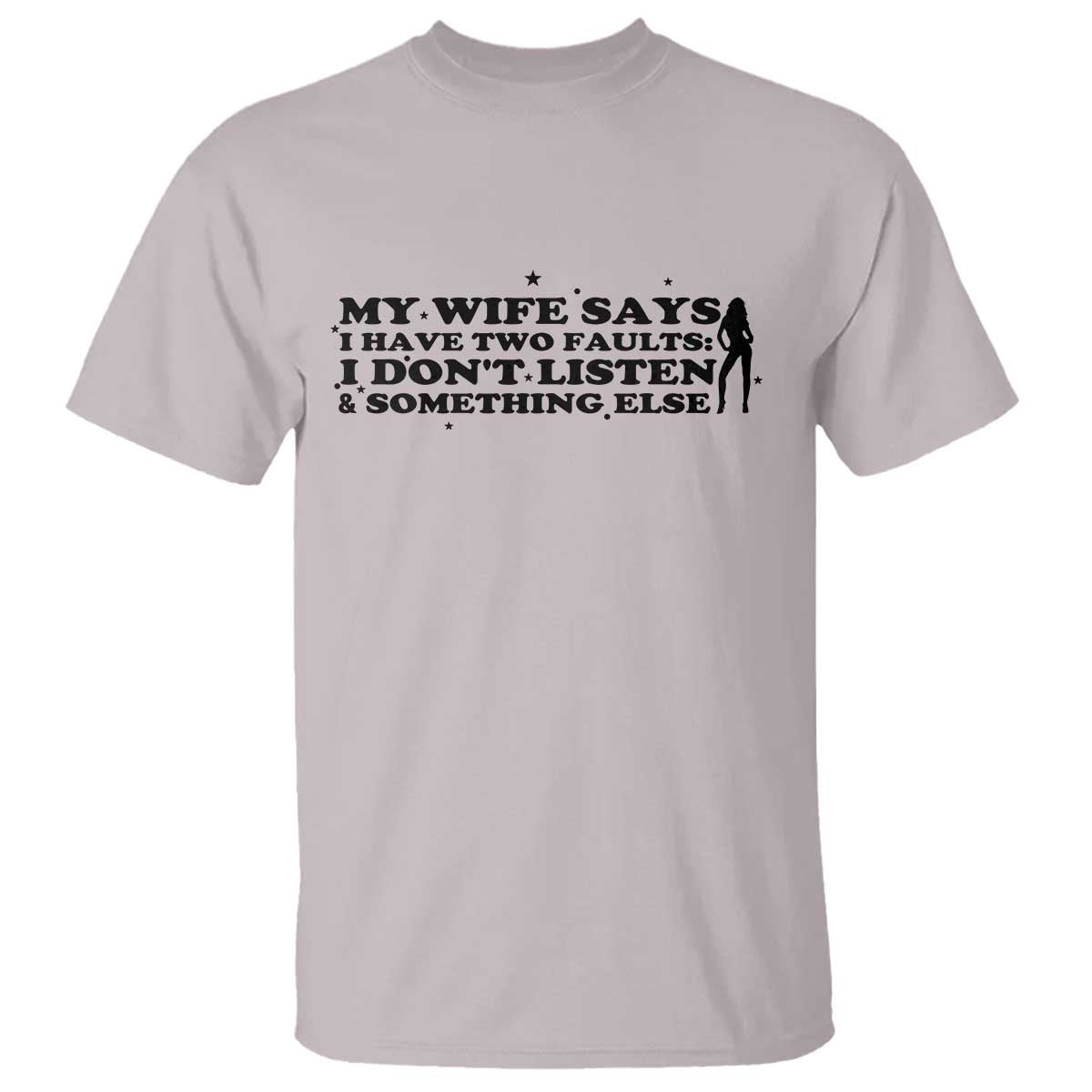 My Wife Says I Only Have Two Faults T Shirt Funny Marriage Life Hot Wife TS12 Ice Gray Print Your Wear