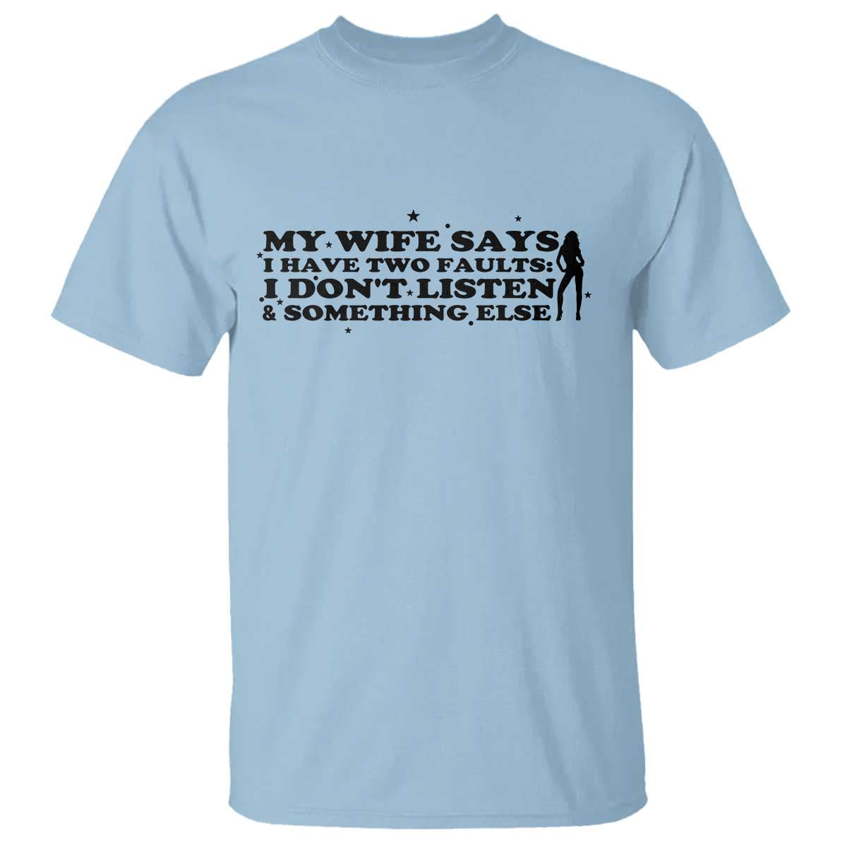My Wife Says I Only Have Two Faults T Shirt Funny Marriage Life Hot Wife TS12 Light Blue Print Your Wear