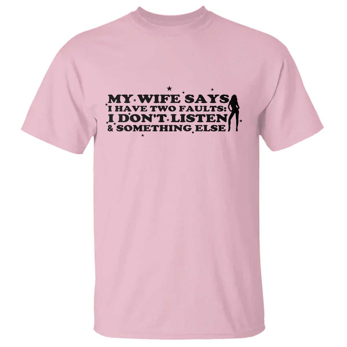 My Wife Says I Only Have Two Faults T Shirt Funny Marriage Life Hot Wife TS12 Light Pink Print Your Wear