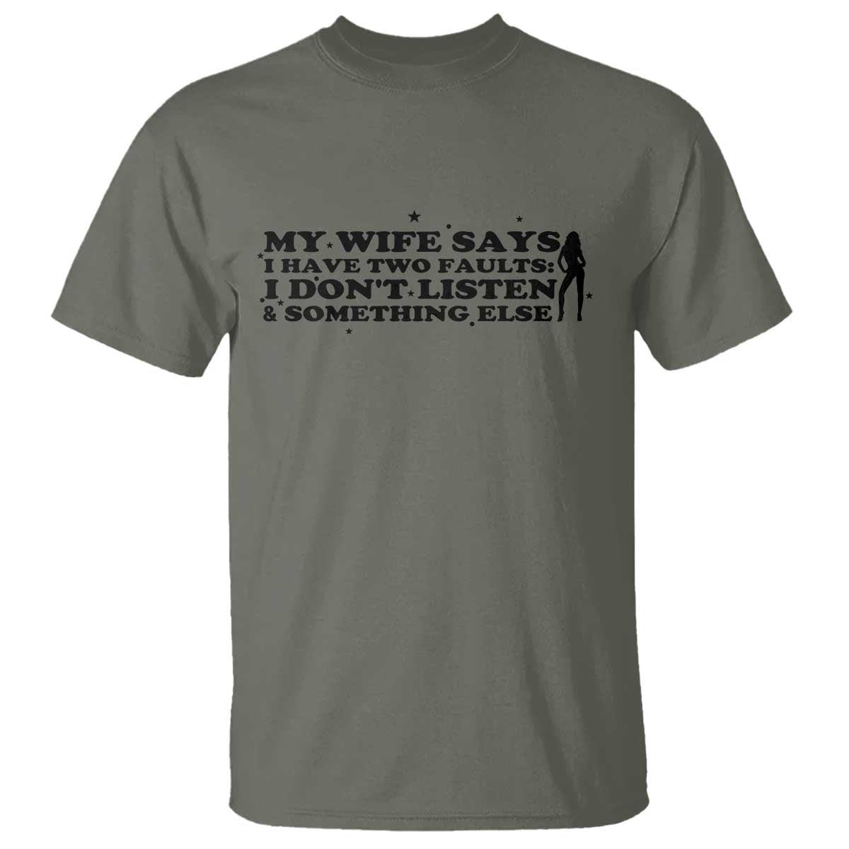 My Wife Says I Only Have Two Faults T Shirt Funny Marriage Life Hot Wife TS12 Military Green Print Your Wear