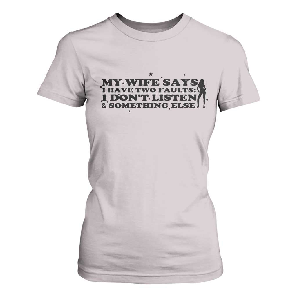 My Wife Says I Only Have Two Faults T Shirt For Women Funny Marriage Life Hot Wife TS12 Ice Gray Print Your Wear