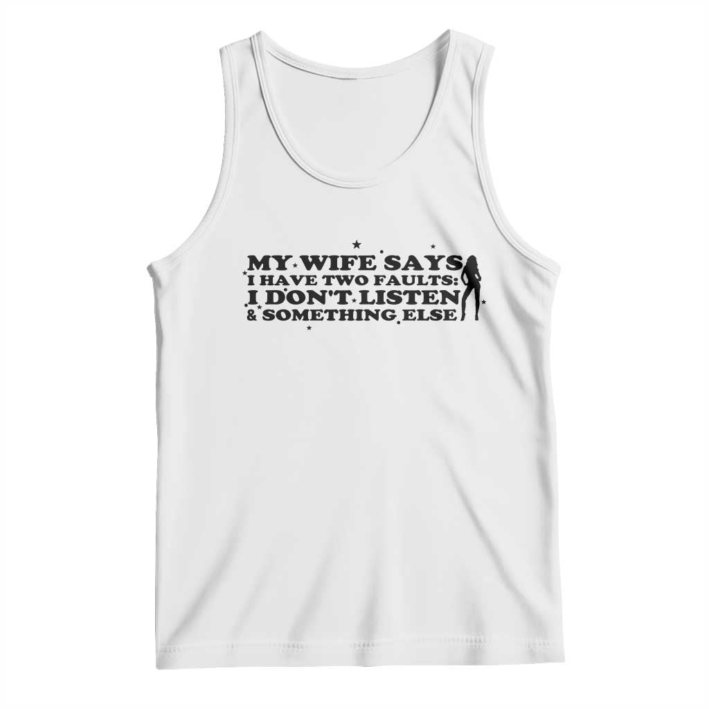 My Wife Says I Only Have Two Faults Tank Top Funny Marriage Life Hot Wife TS12 White Print Your Wear