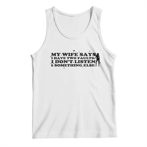 My Wife Says I Only Have Two Faults Tank Top Funny Marriage Life Hot Wife TS12 White Print Your Wear