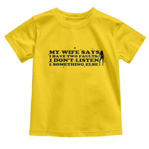 My Wife Says I Only Have Two Faults Toddler T Shirt Funny Marriage Life Hot Wife TS12 Daisy Print Your Wear