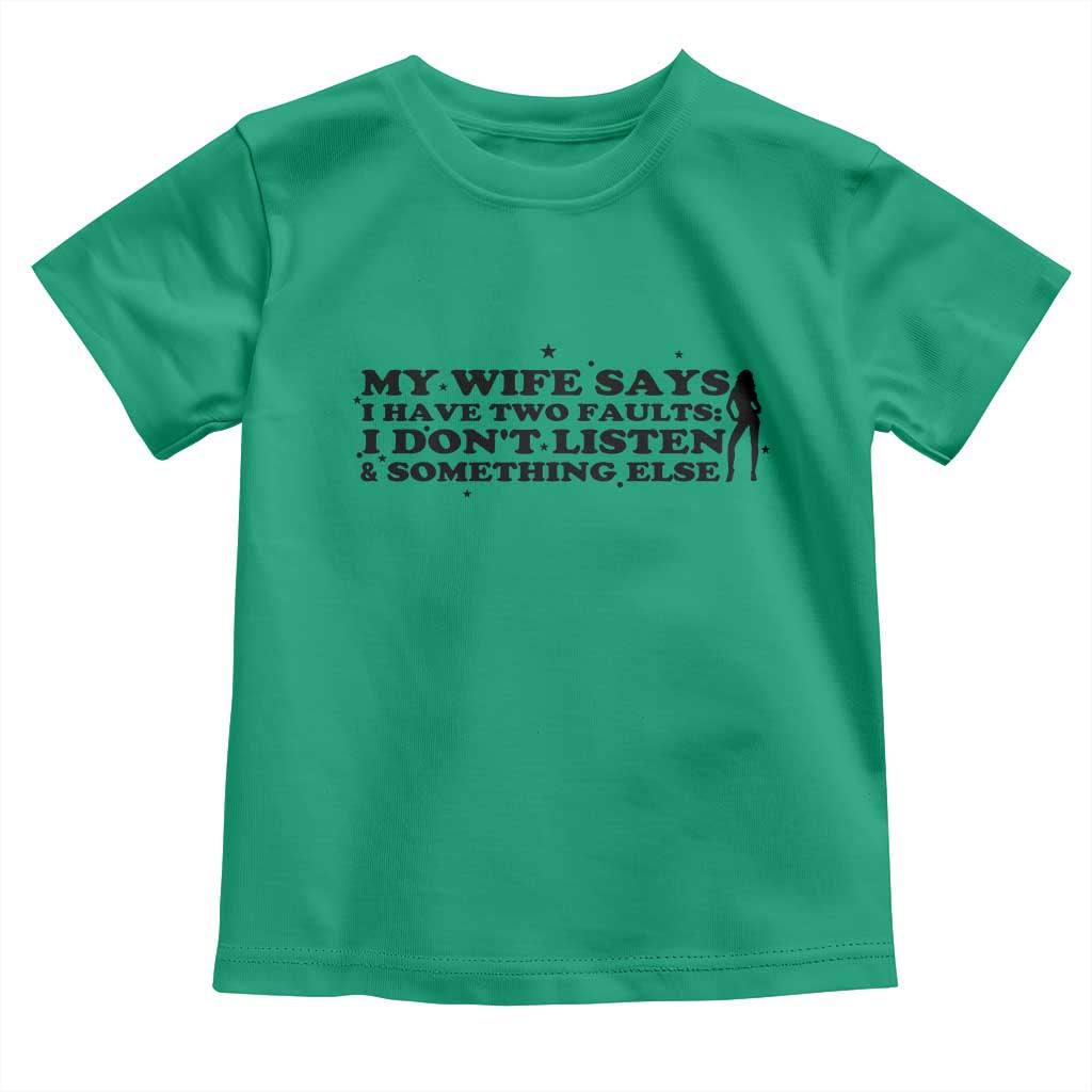 My Wife Says I Only Have Two Faults Toddler T Shirt Funny Marriage Life Hot Wife TS12 Irish Green Print Your Wear