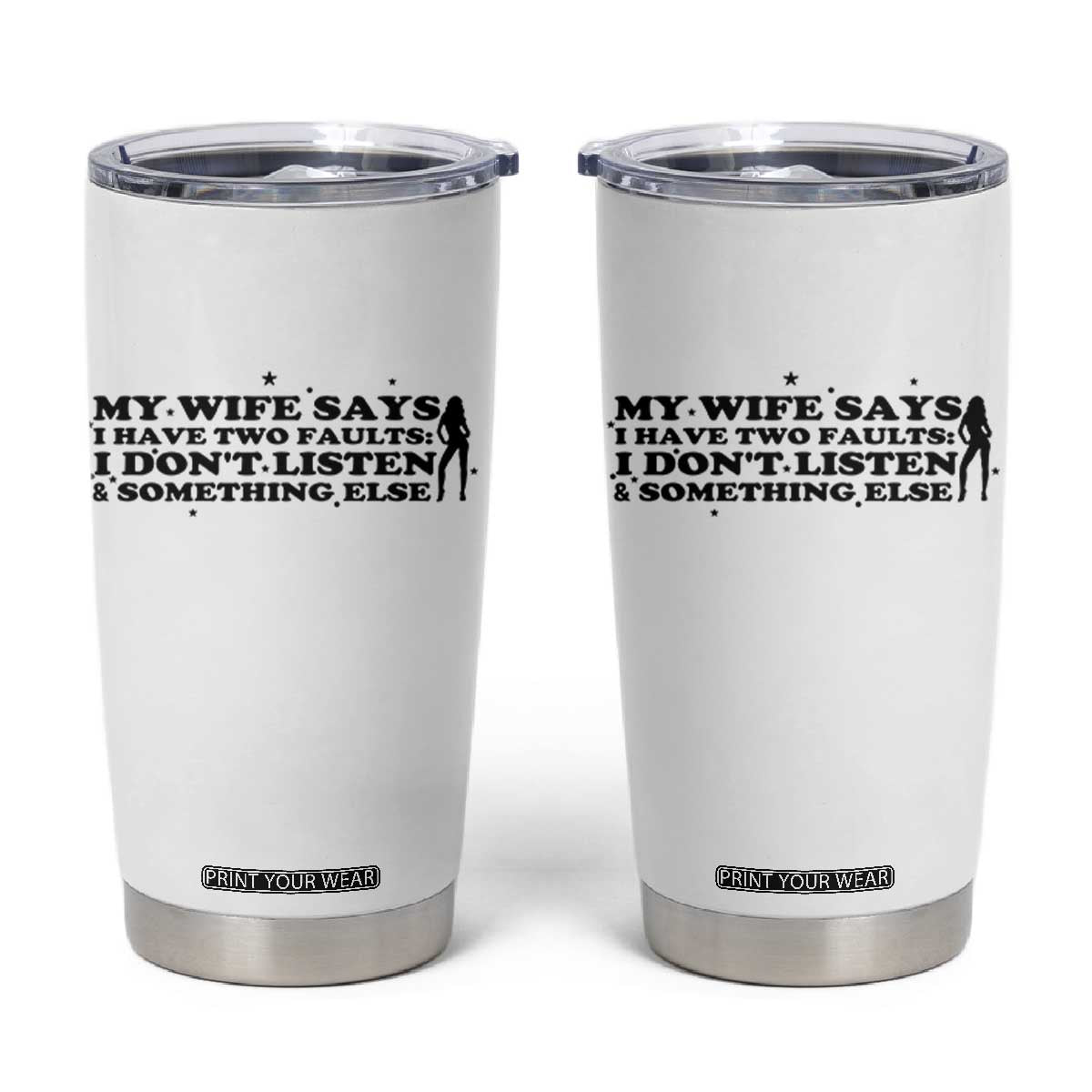My Wife Says I Only Have Two Faults Tumbler Cup Funny Marriage Life Hot Wife TS12 White Print Your Wear
