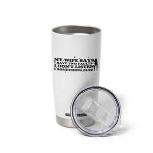 My Wife Says I Only Have Two Faults Tumbler Cup Funny Marriage Life Hot Wife TS12 Print Your Wear