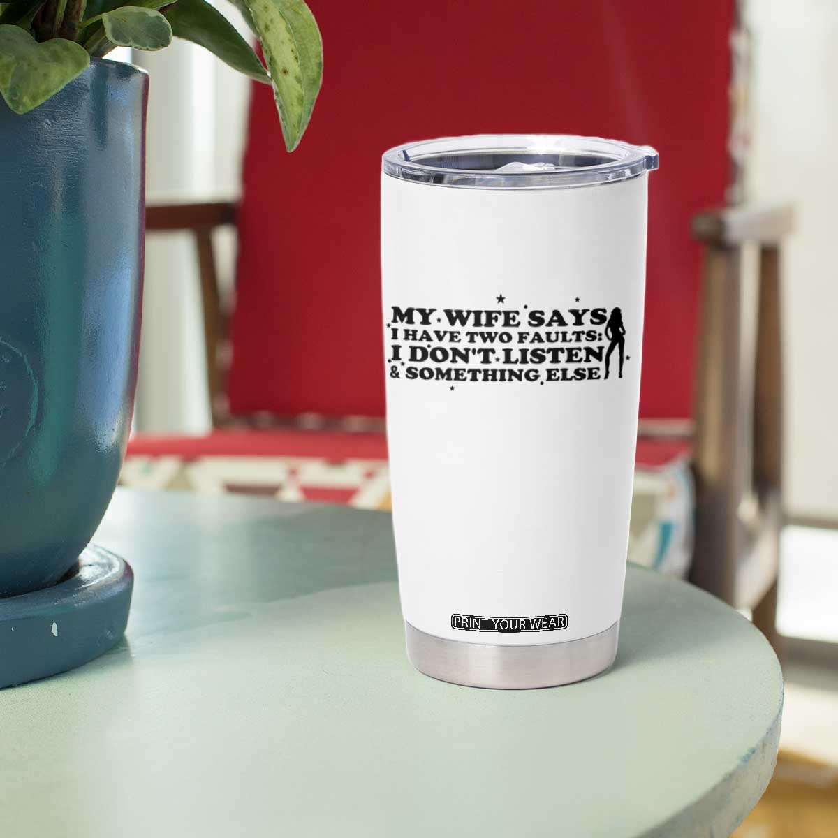 My Wife Says I Only Have Two Faults Tumbler Cup Funny Marriage Life Hot Wife TS12 Print Your Wear