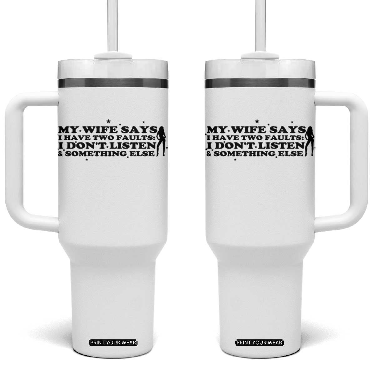 My Wife Says I Only Have Two Faults Tumbler With Handle Funny Marriage Life Hot Wife TS12 One Size: 40 oz White Print Your Wear