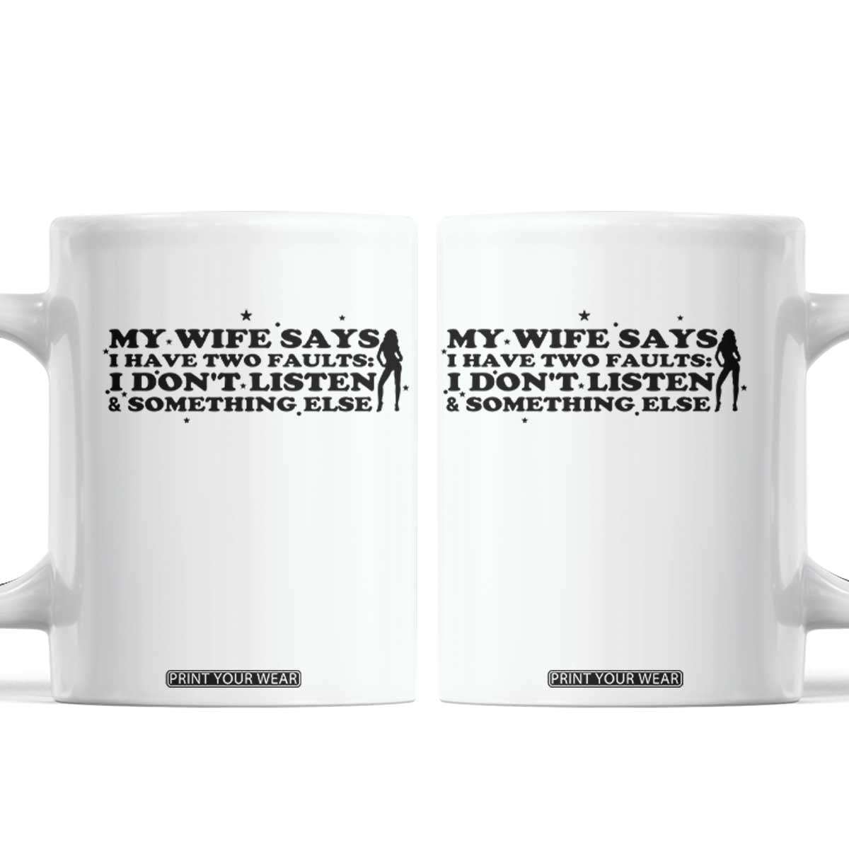 My Wife Says I Only Have Two Faults Coffee Mug Funny Marriage Life Hot Wife TS12 White Print Your Wear