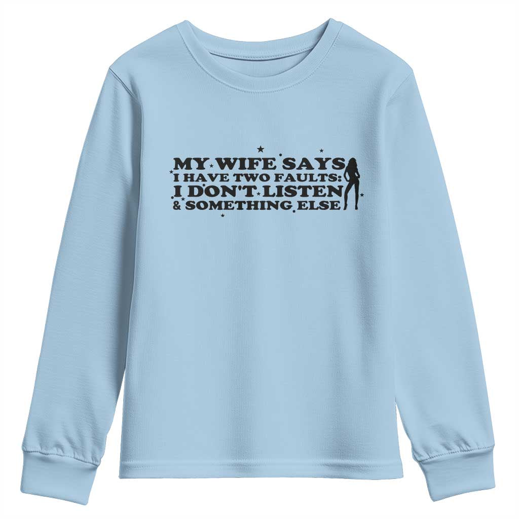 My Wife Says I Only Have Two Faults Youth Sweatshirt Funny Marriage Life Hot Wife TS12 Light Blue Print Your Wear