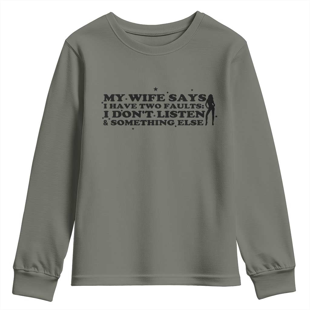 My Wife Says I Only Have Two Faults Youth Sweatshirt Funny Marriage Life Hot Wife TS12 Military Green Print Your Wear