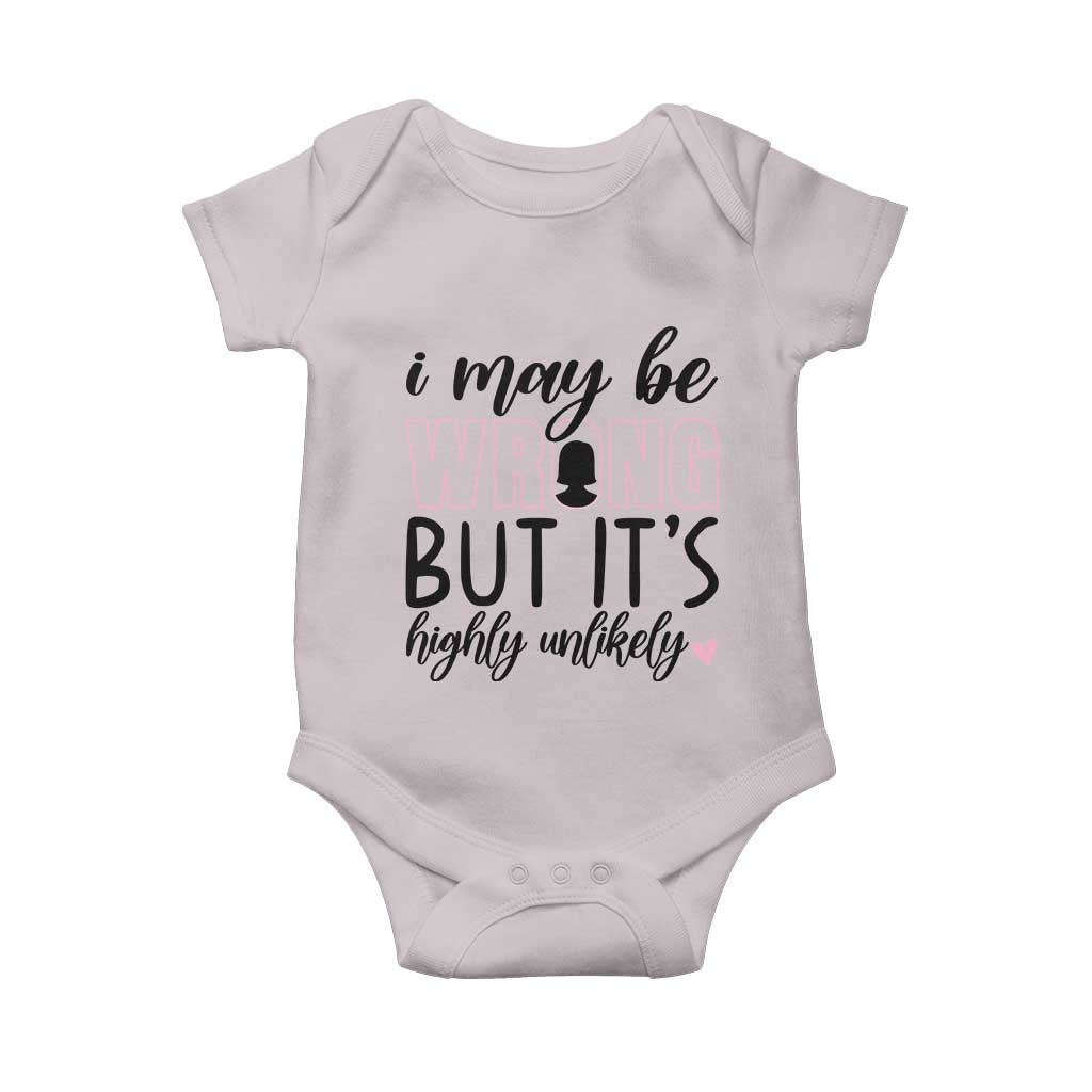 I May Be Wrong But It Is Highly Unlikely Baby Onesie Funny Sarcastic TS12 Ice Gray Print Your Wear