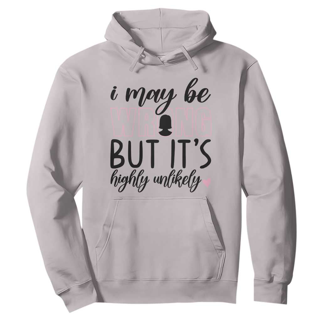 I May Be Wrong But It Is Highly Unlikely Hoodie Funny Sarcastic TS12 Ice Gray Print Your Wear