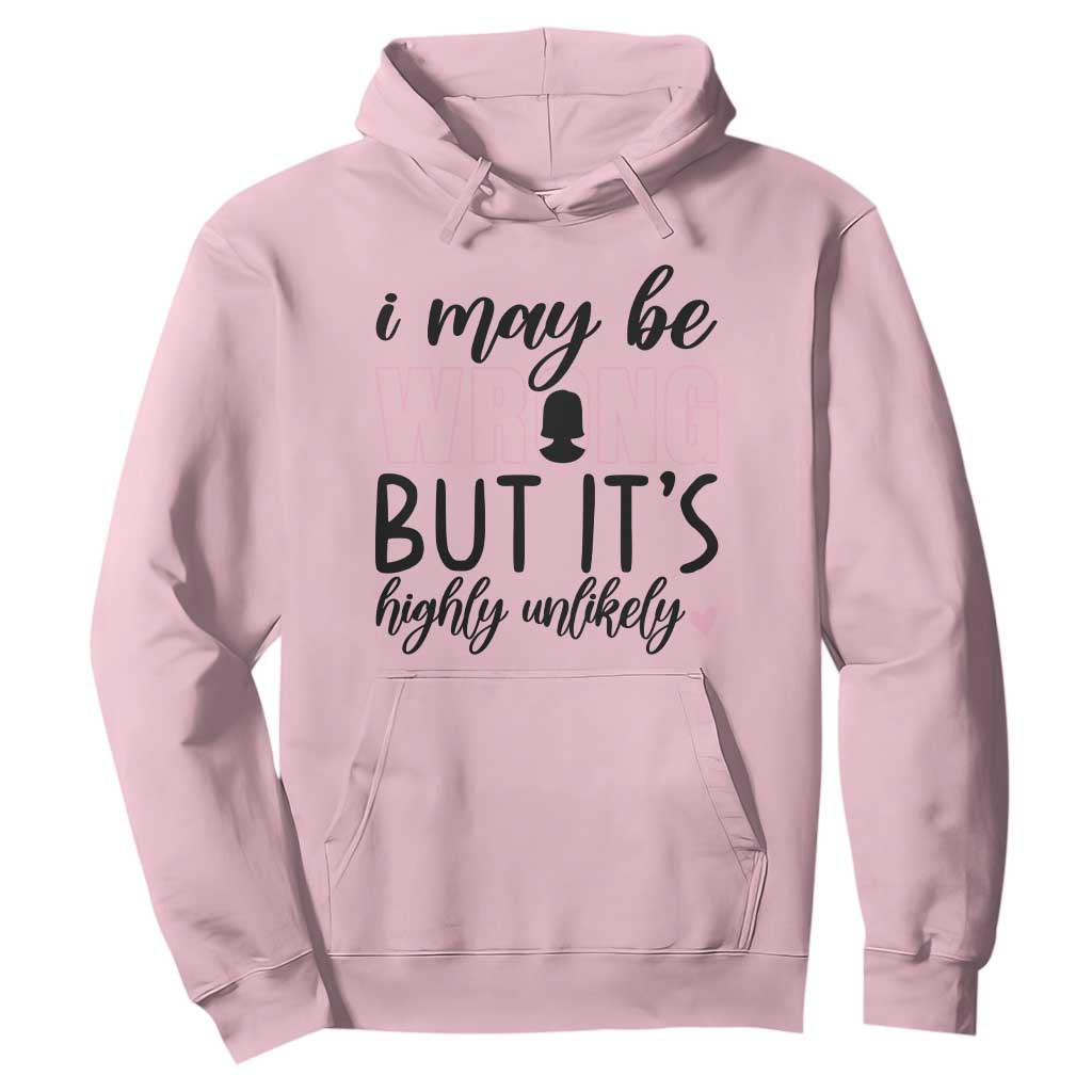 I May Be Wrong But It Is Highly Unlikely Hoodie Funny Sarcastic TS12 Light Pink Print Your Wear