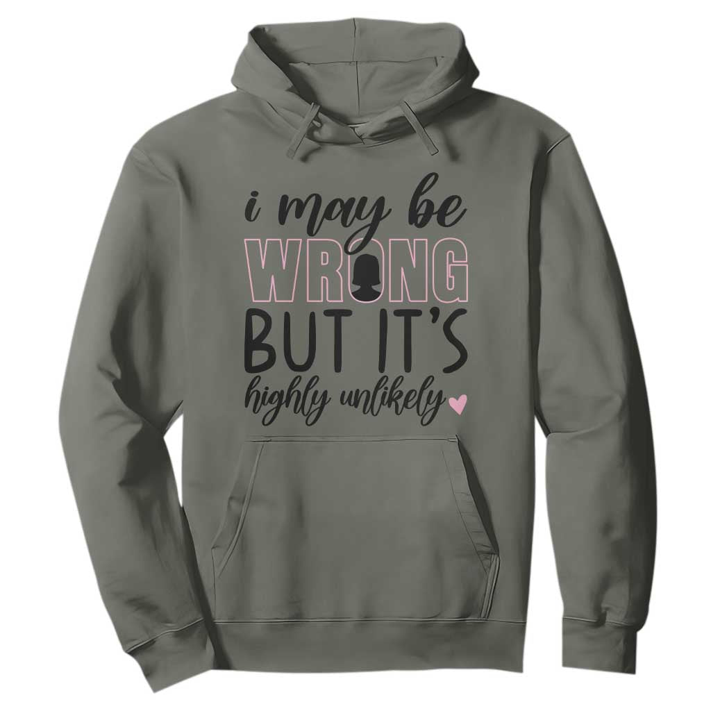I May Be Wrong But It Is Highly Unlikely Hoodie Funny Sarcastic TS12 Military Green Print Your Wear