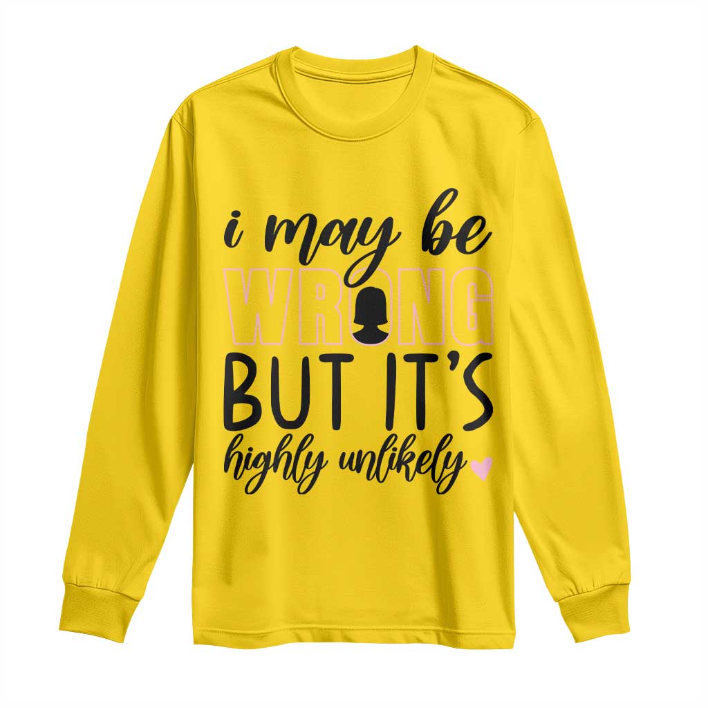 I May Be Wrong But It Is Highly Unlikely Long Sleeve Shirt Funny Sarcastic TS12 Daisy Print Your Wear