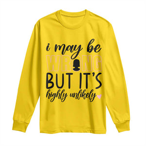 I May Be Wrong But It Is Highly Unlikely Long Sleeve Shirt Funny Sarcastic TS12 Daisy Print Your Wear