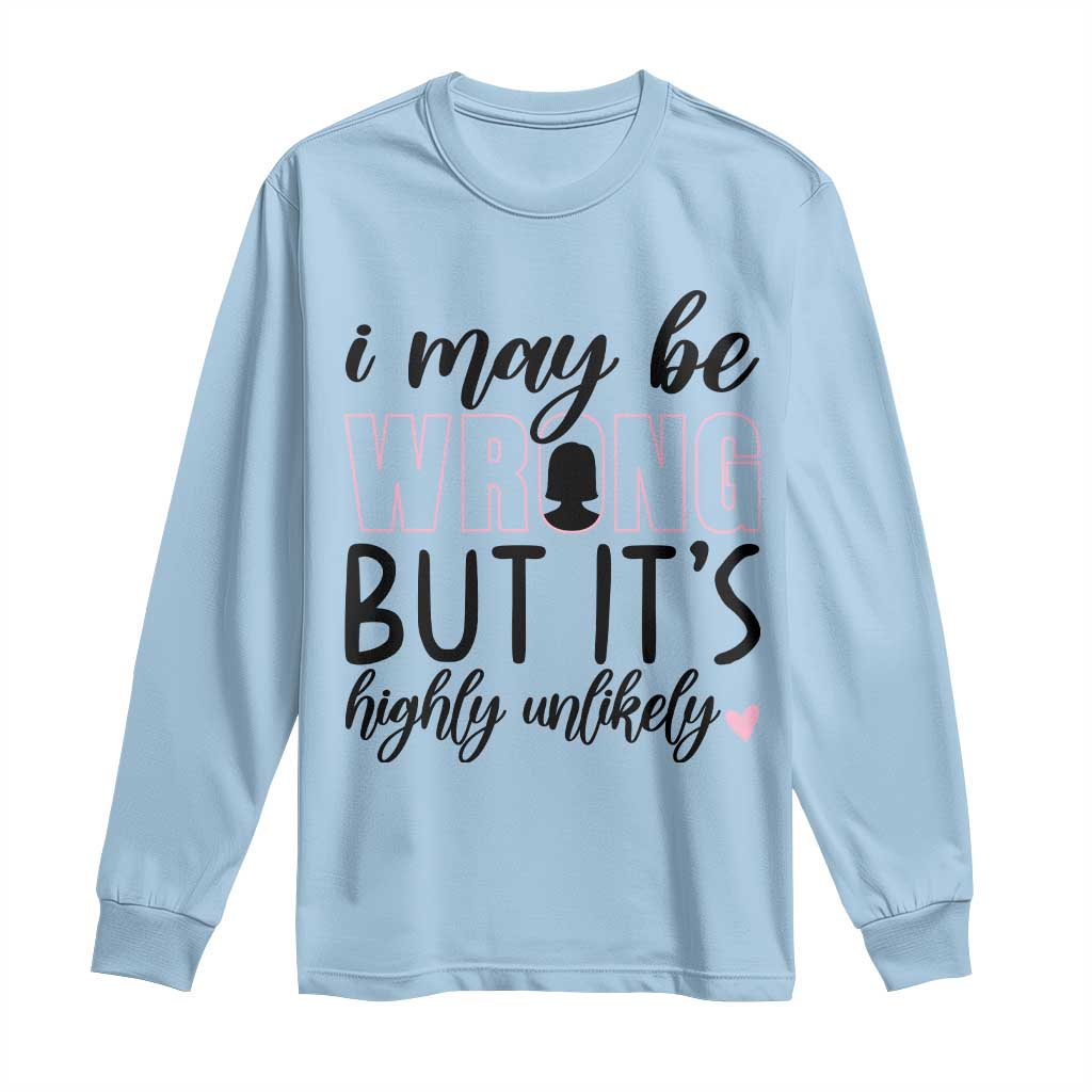 I May Be Wrong But It Is Highly Unlikely Long Sleeve Shirt Funny Sarcastic TS12 Light Blue Print Your Wear