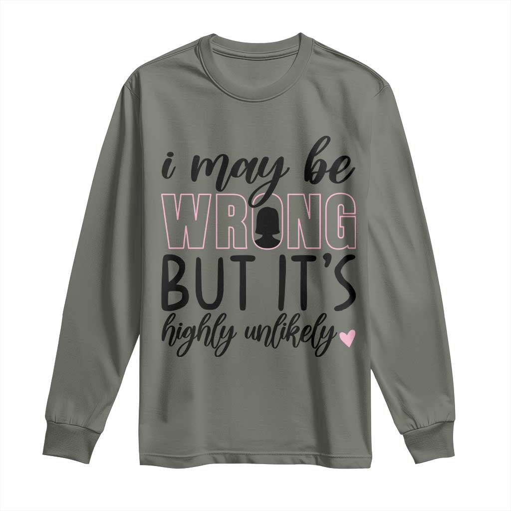 I May Be Wrong But It Is Highly Unlikely Long Sleeve Shirt Funny Sarcastic TS12 Military Green Print Your Wear