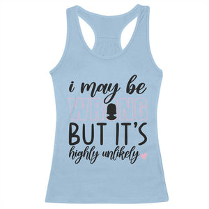 I May Be Wrong But It Is Highly Unlikely Racerback Tank Top Funny Sarcastic TS12 Light Blue Print Your Wear