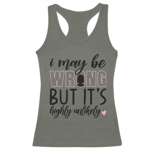 I May Be Wrong But It Is Highly Unlikely Racerback Tank Top Funny Sarcastic TS12 Military Green Print Your Wear