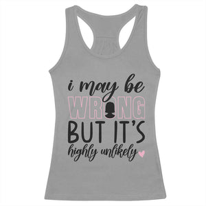 I May Be Wrong But It Is Highly Unlikely Racerback Tank Top Funny Sarcastic TS12 Sport Gray Print Your Wear