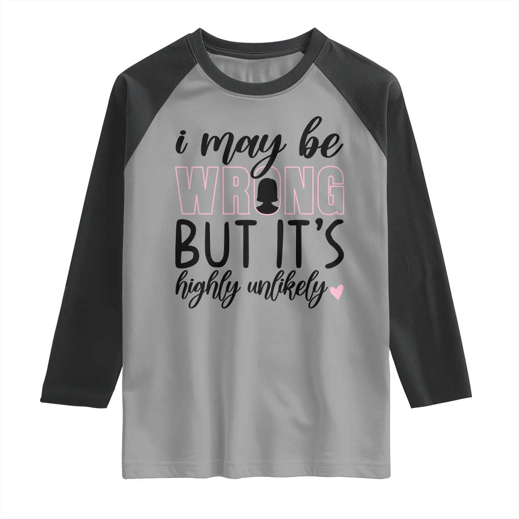 I May Be Wrong But It Is Highly Unlikely Raglan Shirt Funny Sarcastic TS12 Sport Gray Black Print Your Wear