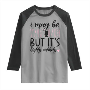 I May Be Wrong But It Is Highly Unlikely Raglan Shirt Funny Sarcastic TS12 Sport Gray Black Print Your Wear