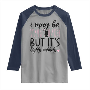 I May Be Wrong But It Is Highly Unlikely Raglan Shirt Funny Sarcastic TS12 Sport Gray Navy Print Your Wear