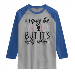 I May Be Wrong But It Is Highly Unlikely Raglan Shirt Funny Sarcastic TS12 Sport Gray Royal Print Your Wear