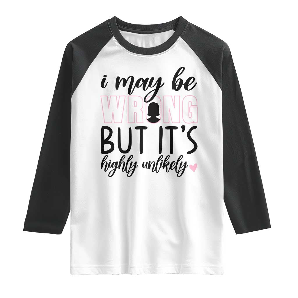 I May Be Wrong But It Is Highly Unlikely Raglan Shirt Funny Sarcastic TS12 White Black Print Your Wear