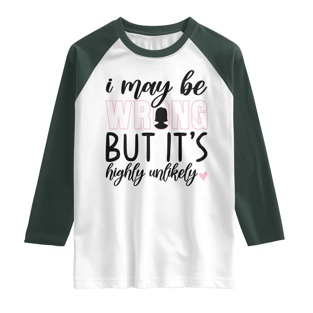 I May Be Wrong But It Is Highly Unlikely Raglan Shirt Funny Sarcastic TS12 White Dark Forest Green Print Your Wear